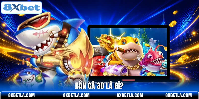 Bắn cá 3D là gì?
