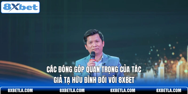 Các đóng góp quan trọng của tác giả Tạ Hữu Đình đối với 8XBET