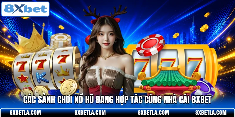 Các sảnh chơi nổ hũ đang hợp tác cùng nhà cái 8XBET