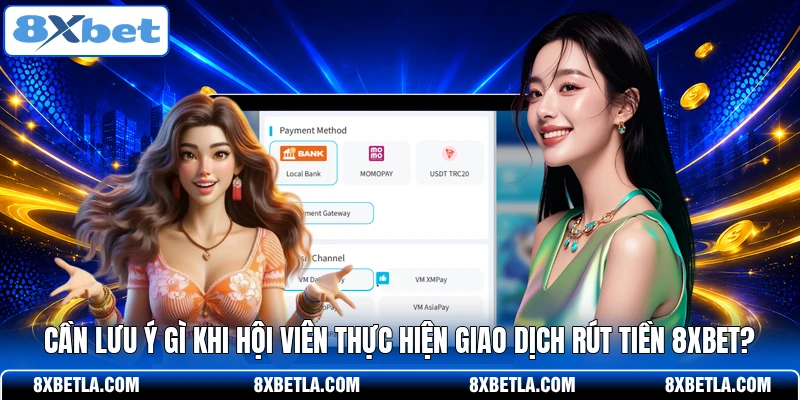 Cần lưu ý gì khi hội viên thực hiện giao dịch rút tiền 8XBET?