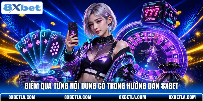 Điểm qua từng nội dung có trong hướng dẫn 8XBET