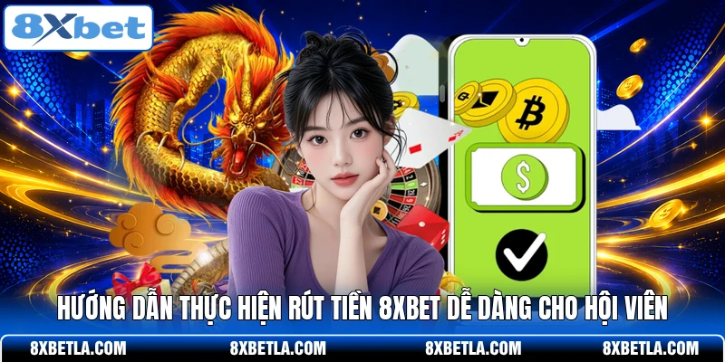 Hướng dẫn thực hiện rút tiền 8XBET dễ dàng cho hội viên