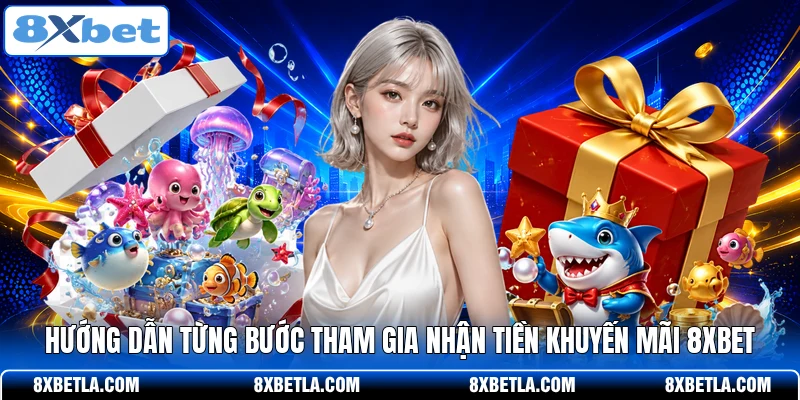 Hướng dẫn từng bước tham gia nhận tiền khuyến mãi 8XBET