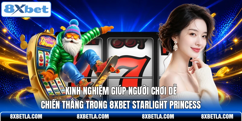 Kinh nghiệm giúp người chơi dễ chiến thắng trong 8XBET Starlight Princess