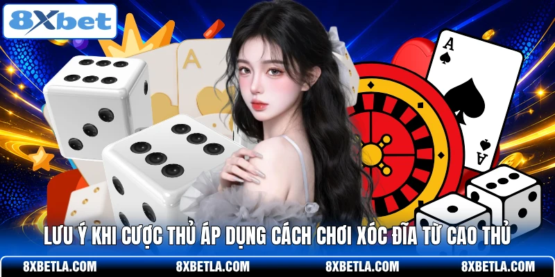 Lưu ý khi cược thủ áp dụng cách chơi xóc đĩa từ cao thủ