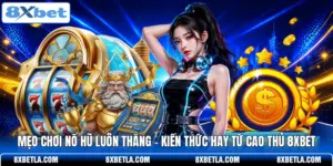 Mẹo Chơi Nổ Hũ Luôn Thắng - Kiến Thức Hay Từ Cao Thủ 8XBET