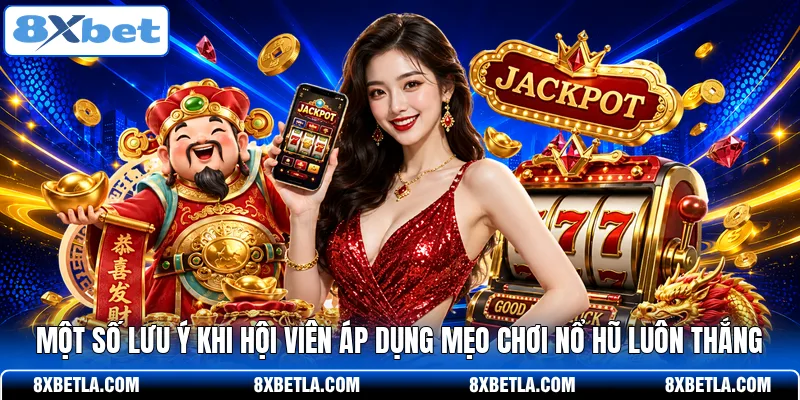 Một số lưu ý khi hội viên áp dụng mẹo chơi nổ hũ luôn thắng