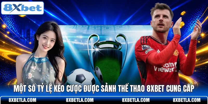 Một số tỷ lệ kèo cược được sảnh thể thao 8XBET cung cấp