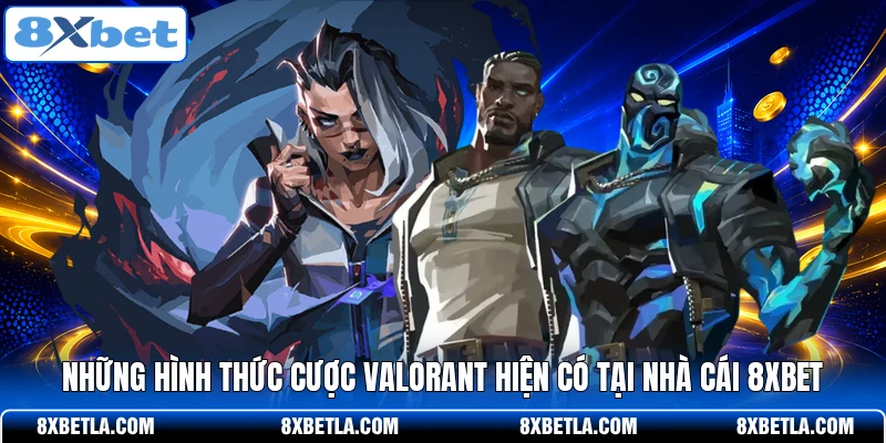 Những hình thức cược Valorant hiện có tại nhà cái 8XBET