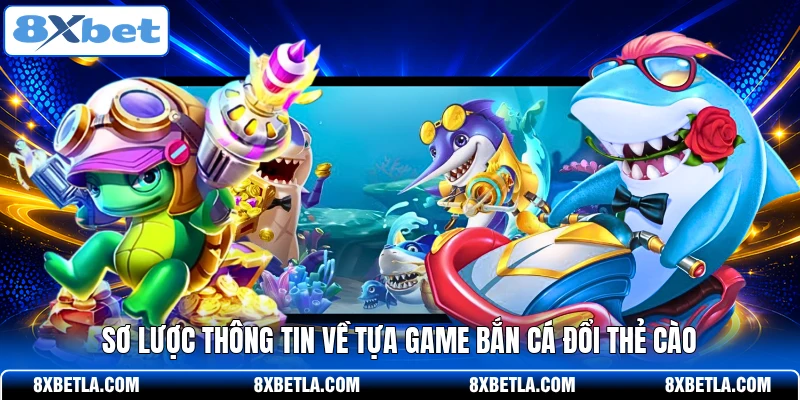 Sơ lược thông tin về tựa game bắn cá đổi thẻ cào