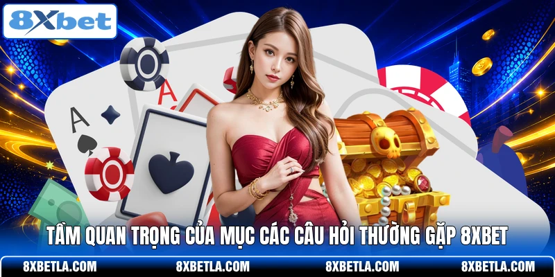 Tầm quan trọng của mục các câu hỏi thường gặp 8XBET